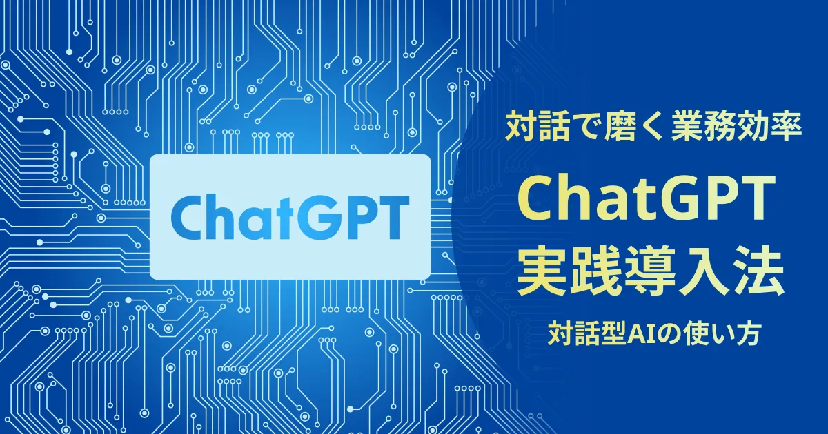 ChatGPTによる業務効率化の実践ガイド - 対話型AIを生かす導入ステップと効果的なプロンプト設計