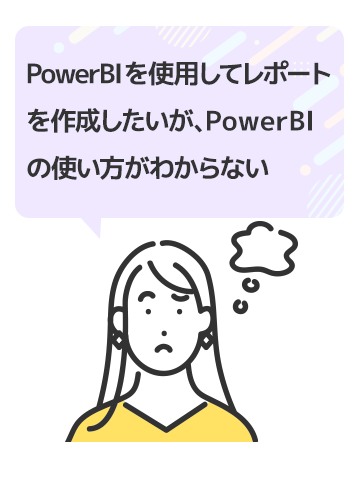 Power BIを使用してレポートを作成したいが、Power BIの使い方がわからない